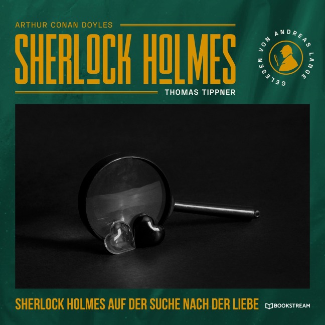 Sherlock Holmes auf der Suche nach der Liebe - Arthur Conan Doyle, Thomas Tippner