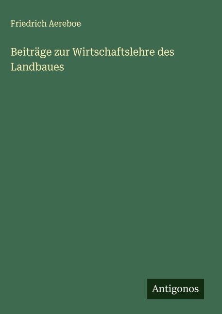 Beiträge zur Wirtschaftslehre des Landbaues - Friedrich Aereboe