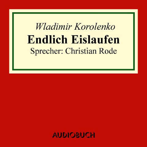 Endlich Eislaufen (Auszug aus: Die Geschichte meines Zeitgenossen) - Wladimir Korolenko