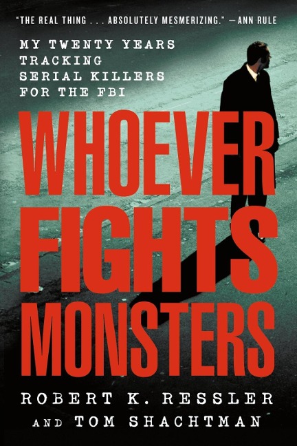 Whoever Fights Monsters - Robert K. Ressler, Tom Shachtman