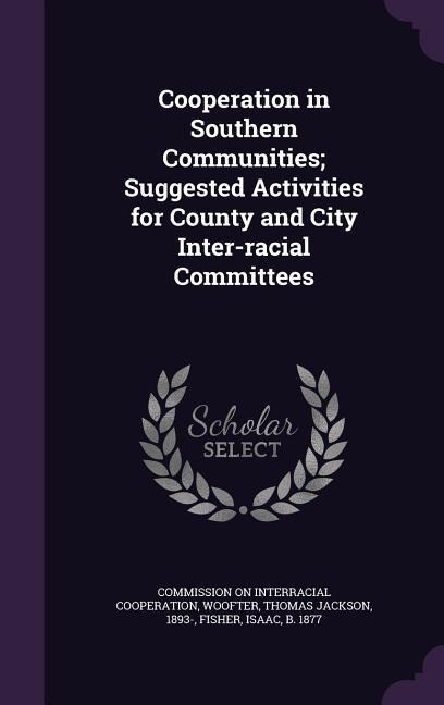 Cooperation in Southern Communities; Suggested Activities for County and City Inter-racial Committees - Thomas Jackson Woofter, Isaac Fisher
