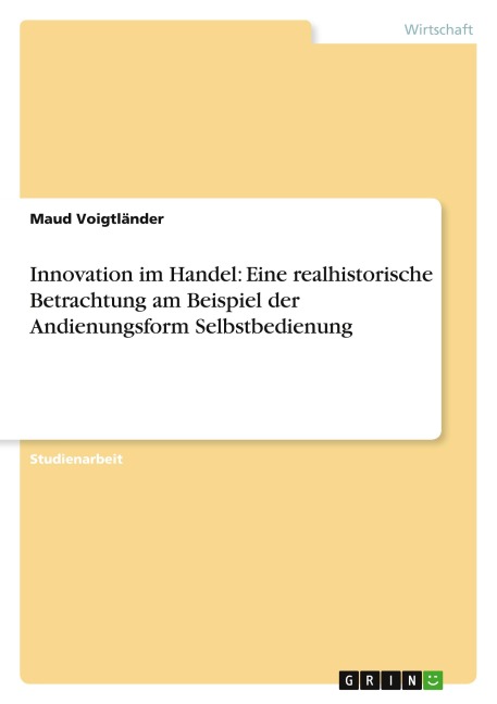 Innovation im Handel: Eine realhistorische Betrachtung am Beispiel der Andienungsform Selbstbedienung - Maud Voigtländer