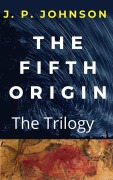 Cover-Bild zum Titel 'The Fifth Origin. The Trilogy' von 'J. P. Johnson'