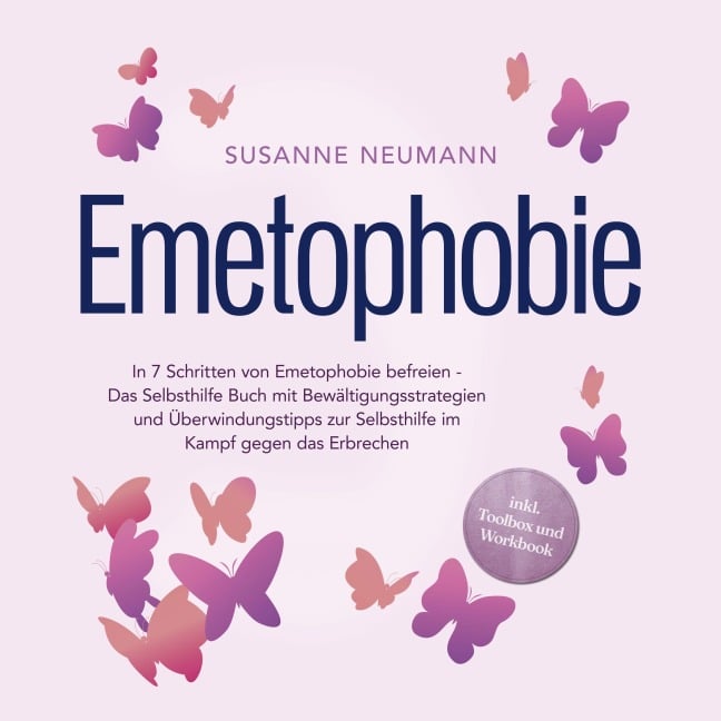 Emetophobie: In 7 Schritten von Emetophobie befreien - Das Selbsthilfe Buch mit Bewältigungsstrategien und Überwindungstipps zur Selbsthilfe im Kampf gegen das Erbrechen - inkl. Toolbox und Workbook - Susanne Neumann