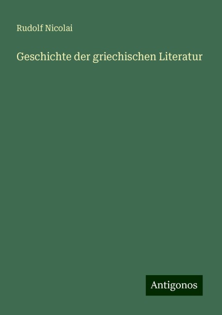 Geschichte der griechischen Literatur - Rudolf Nicolai