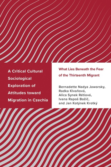 A Critical Cultural Sociological Exploration of Attitudes toward Migration in Czechia - Bernadette Nadya Jaworsky, Alica Synek Rétiová, Ivana Rapos Bozic, Jan Kotýnek Krotký, Radka Klvanová