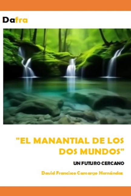 El manantial de los dos mundos un futuro cercano - David Francisco Camargo Hernández