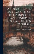 Cover-Bild zum Titel 'Ollendorff's New and Easy Method of Learning the German Language, Tr. by H.W. Dulcken [With] Key' von 'Heinrich Godefroy Ollendorff'