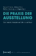 Die Praxis der Ausstellung - 