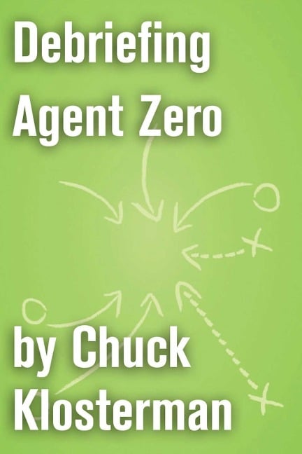 Debriefing Agent Zero - Chuck Klosterman