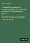 Cover-Bild zum Titel 'Bibliographie historique de la Compagnie de Jésus ou catalogue des ouvrages relatifs à l'histoire des Jésuites' von 'Auguste Carayon'