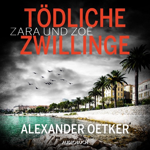 Zara und Zoë: Tödliche Zwillinge - Alexander Oetker