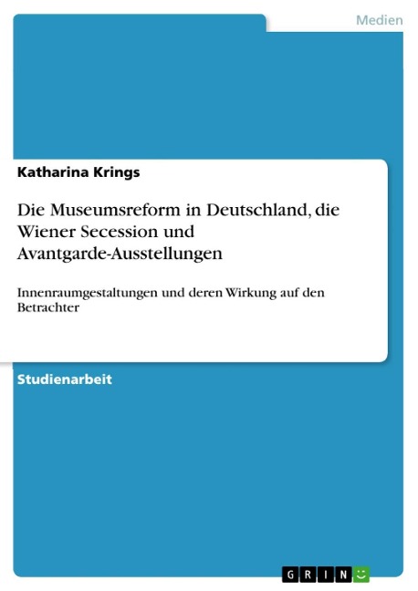 Die Museumsreform in Deutschland, die Wiener Secession und Avantgarde-Ausstellungen - Katharina Krings