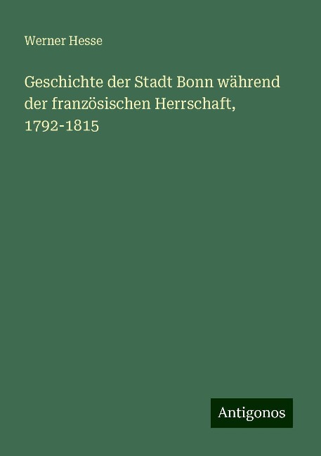 Geschichte der Stadt Bonn während der französischen Herrschaft, 1792-1815 - Werner Hesse