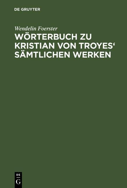 Wörterbuch zu Kristian von Troyes' sämtlichen Werken - Wendelin Foerster