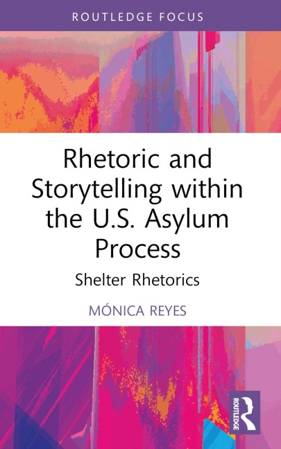 Rhetoric and Storytelling within the U.S. Asylum Process - Mónica Reyes