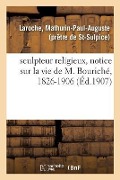 Sculpteur Religieux, Notice Sur La Vie de M. Bouriché, 1826-1906 - Mathurin-Paul-Auguste Laroche