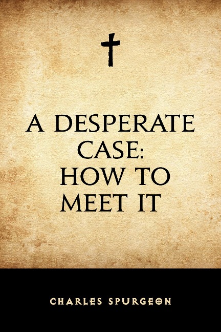A Desperate Case: How to Meet It - Charles Spurgeon