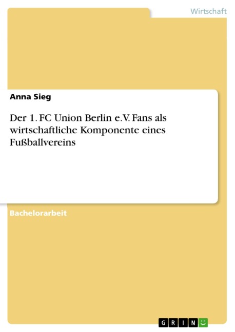 Der 1. FC Union Berlin e.V. Fans als wirtschaftliche Komponente eines Fußballvereins - Anna Sieg