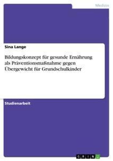 Bildungskonzept für gesunde Ernährung als Präventionsmaßnahme gegen Übergewicht für Grundschulkinder - Sina Lange