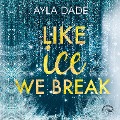 Like Ice We Break - Ayla Dade