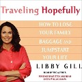 Traveling Hopefully Lib/E: Eliminate Old Family Baggage and Jumpstart Your Life - Libby Gill