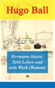 Cover-Bild zum Titel 'Hermann Hesse: Sein Leben und sein Werk (Roman)' von 'Hugo Ball'