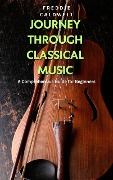 Journey Through Classical Music: A Comprehensive Guide for Beginners - Freddie Caldwell