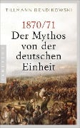 Cover-Bild zum Titel '1870/71: Der Mythos von der deutschen Einheit' von 'Tillmann Bendikowski'