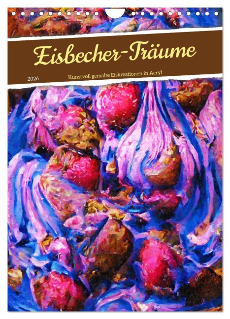 Eisbecher-Träume - Kunstvoll gemalte Eiskreationen in Acryl (Wandkalender 2026 DIN A4 hoch), CALVENDO Monatskalender - Anja Frost