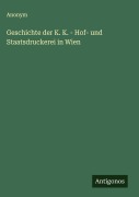 Cover-Bild zum Titel 'Geschichte der K. K. - Hof- und Staatsdruckerei in Wien' von 'Anonym'
