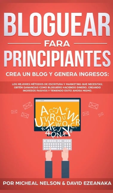 Bloguear Para Principiantes, Crea un Blog y Genera Ingresos - David Ezeanaka, Micheal Nelson