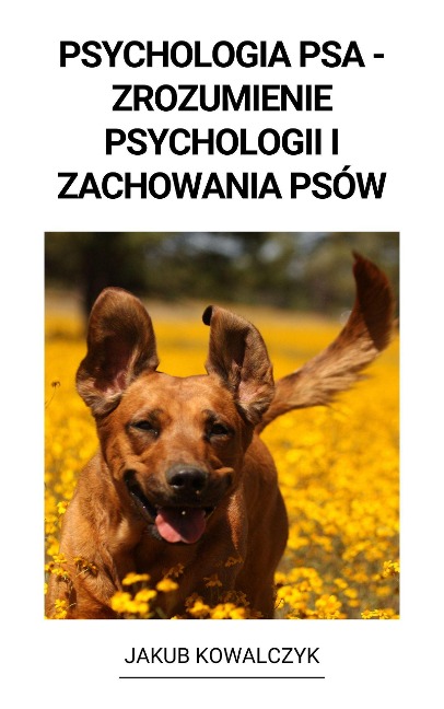 Psychologia Psa - Zrozumienie Psychologii i Zachowania Psów - Jakub Kowalczyk