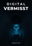 Cover-Bild zum Titel 'Digital Vermisst' von 'Sebastian Feik'