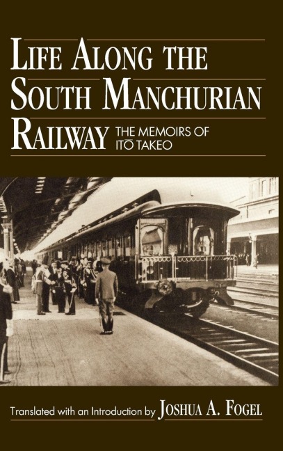 Life Along the South Manchurian Railroad - Ito Takeo, Joshua A. Fogel