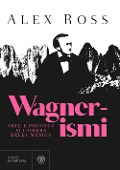 Cover-Bild zum Titel 'Wagnerismi. Arte e politica all'ombra della musica' von 'Alex Ross'