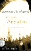Cover-Bild zum Titel 'Vergiss Ägypten' von 'Barbara Frischmuth'