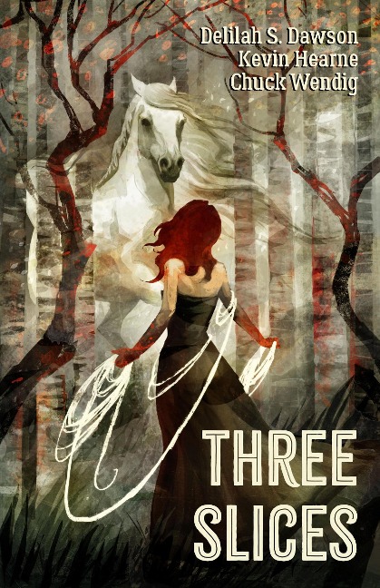 Three Slices - Kevin Hearne, Delilah S. Dawson, Chuck Wendig