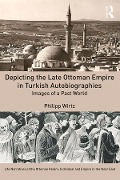 Cover-Bild zum Titel 'Depicting the Late Ottoman Empire in Turkish Autobiographies' von 'Philipp Wirtz'