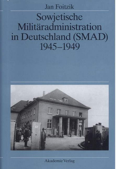 Sowjetische Militäradministration in Deutschland (SMAD) 1945-1949 - Jan Foitzik