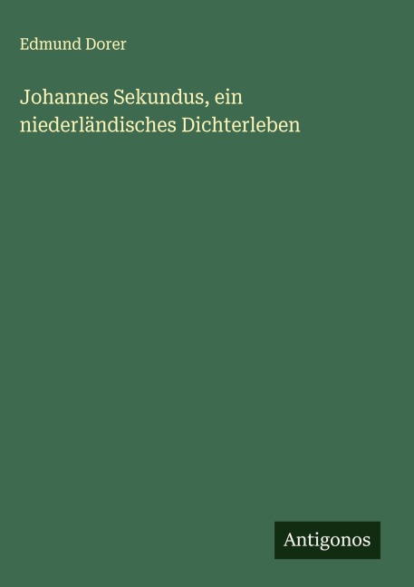 Johannes Sekundus, ein niederländisches Dichterleben - Edmund Dorer