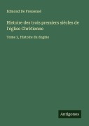 Cover-Bild zum Titel 'Histoire des trois premiers siécles de l'église Chrétienne' von 'Edmond de Pressensé'