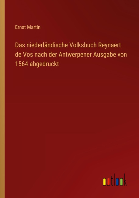 Das niederländische Volksbuch Reynaert de Vos nach der Antwerpener Ausgabe von 1564 abgedruckt - Ernst Martin