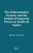 Cover-Bild zum Titel 'The Hohenstaufen Dynasty and the Height of Imperial Power in Medieval Naples' von 'Ryan Evans'