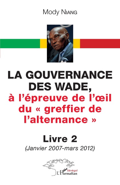 La gouvernance des Wade, à l'épreuve de l'oeil du « greffier de l'alternance » Livre 2 - Niang