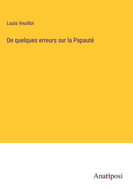 De quelques erreurs sur la Papauté - Louis Veuillot