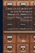 Catalogue of Books in the Northern Branch Library (St. Paul's Hall), North Toronto [microform] - 