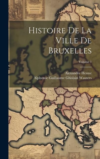 Histoire De La Ville De Bruxelles; Volume 1 - Alexandre Henne, Alphonse Guillaume Ghislain Wauters