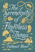 Cover-Bild zum Titel 'The Serendipity of Flightless Things' von 'Fiadhnait Moser'