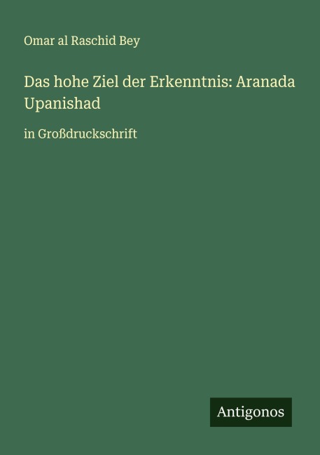 Das hohe Ziel der Erkenntnis: Aranada Upanishad - Omar Al Raschid Bey